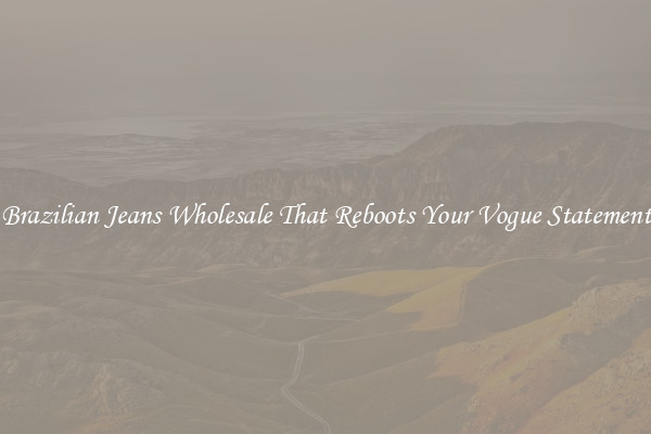 Brazilian Jeans Wholesale That Reboots Your Vogue Statement
