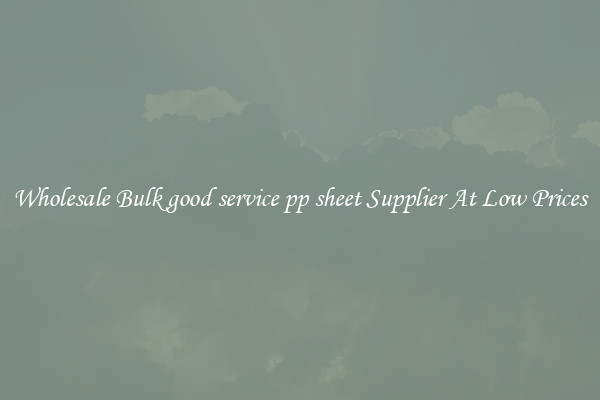 Wholesale Bulk good service pp sheet Supplier At Low Prices