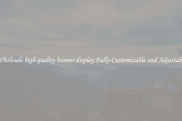 Wholesale high quality banner display Fully Customizable and Adjustable