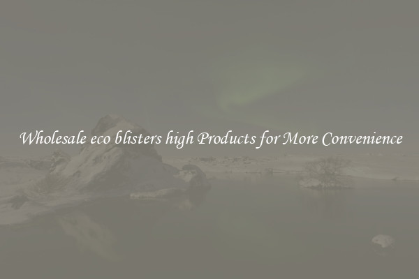Wholesale eco blisters high Products for More Convenience