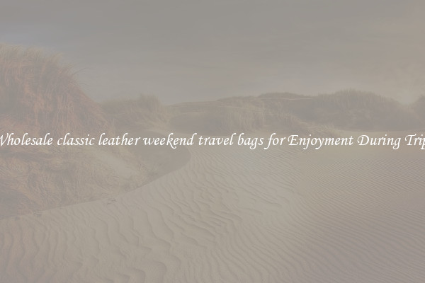 Wholesale classic leather weekend travel bags for Enjoyment During Trips