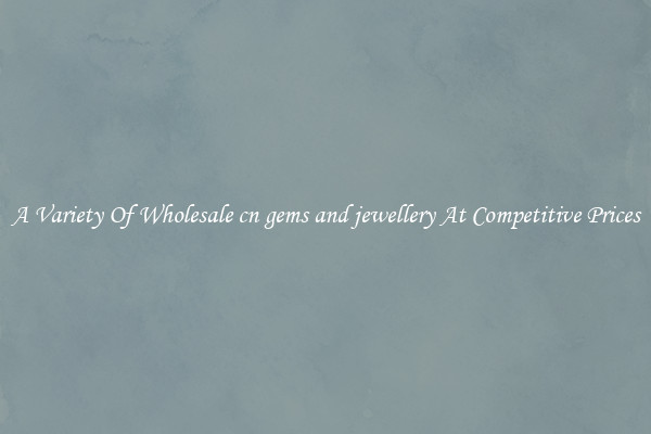 A Variety Of Wholesale cn gems and jewellery At Competitive Prices