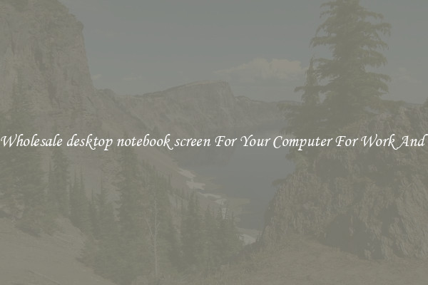 Crisp Wholesale desktop notebook screen For Your Computer For Work And Home