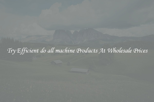 Try Efficient do all machine Products At Wholesale Prices