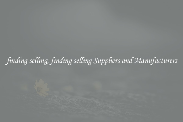 finding selling, finding selling Suppliers and Manufacturers