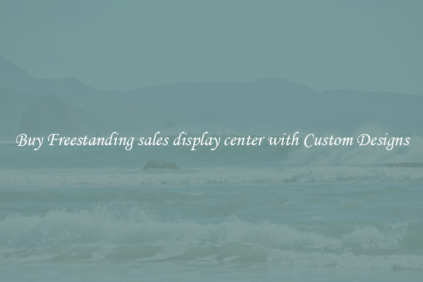 Buy Freestanding sales display center with Custom Designs