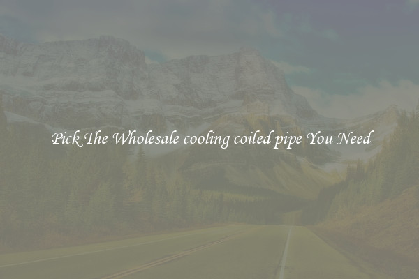 Pick The Wholesale cooling coiled pipe You Need