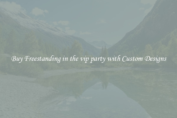 Buy Freestanding in the vip party with Custom Designs