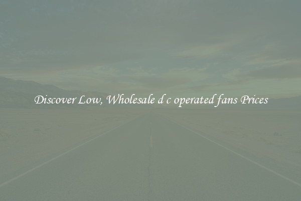 Discover Low, Wholesale d c operated fans Prices