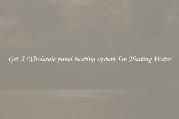 Get A Wholesale panel heating system For Heating Water