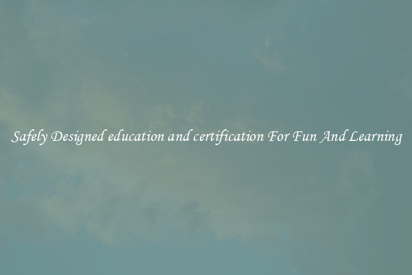 Safely Designed education and certification For Fun And Learning