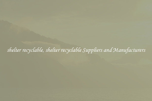 shelter recyclable, shelter recyclable Suppliers and Manufacturers