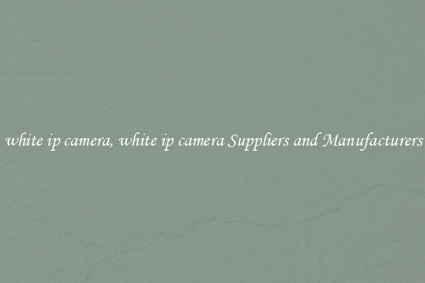 white ip camera, white ip camera Suppliers and Manufacturers