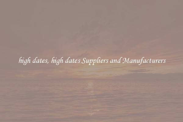 high dates, high dates Suppliers and Manufacturers