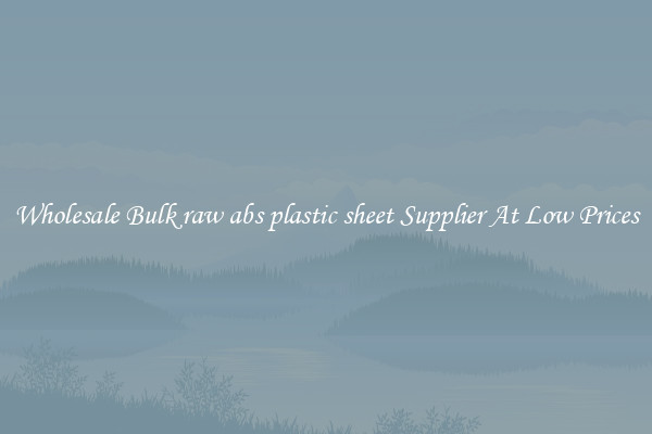 Wholesale Bulk raw abs plastic sheet Supplier At Low Prices