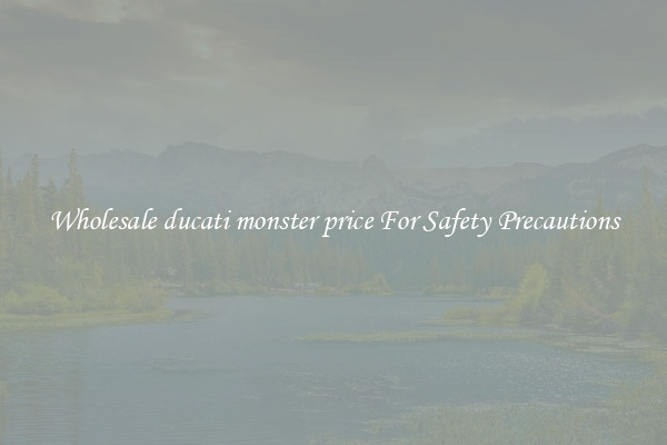 Wholesale ducati monster price For Safety Precautions