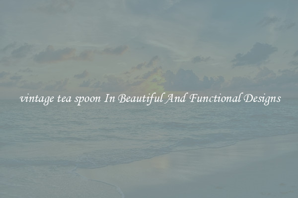 vintage tea spoon In Beautiful And Functional Designs