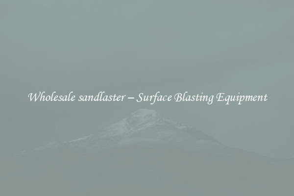  Wholesale sandlaster – Surface Blasting Equipment 