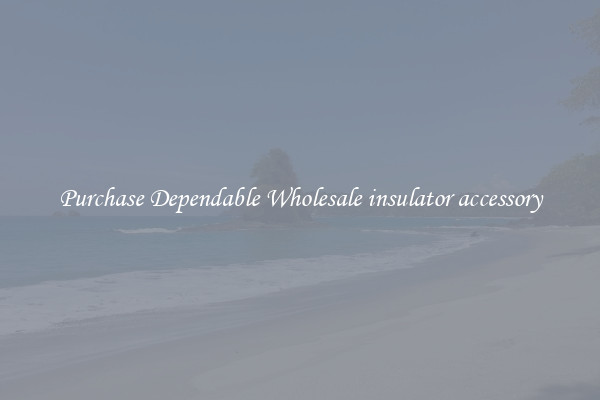 Purchase Dependable Wholesale insulator accessory