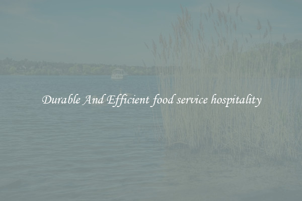 Durable And Efficient food service hospitality