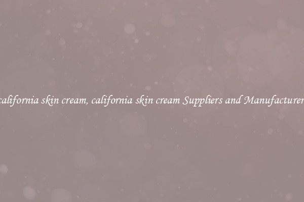 california skin cream, california skin cream Suppliers and Manufacturers