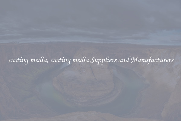 casting media, casting media Suppliers and Manufacturers