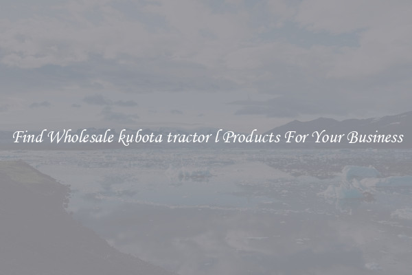 Find Wholesale kubota tractor l Products For Your Business