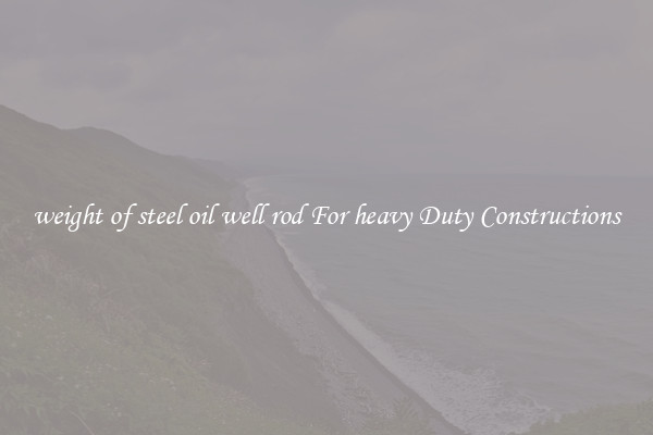 weight of steel oil well rod For heavy Duty Constructions