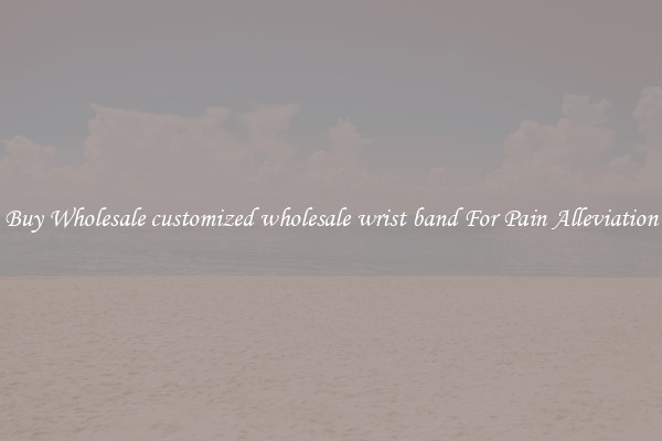 Buy Wholesale customized wholesale wrist band For Pain Alleviation