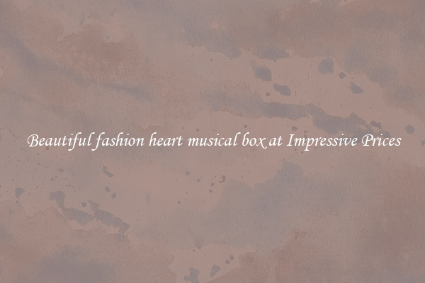 Beautiful fashion heart musical box at Impressive Prices