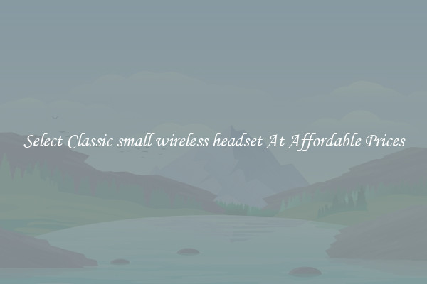 Select Classic small wireless headset At Affordable Prices