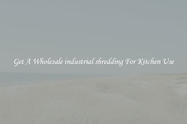 Get A Wholesale industrial shredding For Kitchen Use
