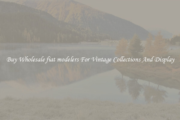 Buy Wholesale fiat modelers For Vintage Collections And Display