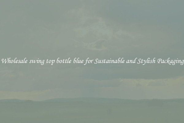 Wholesale swing top bottle blue for Sustainable and Stylish Packaging