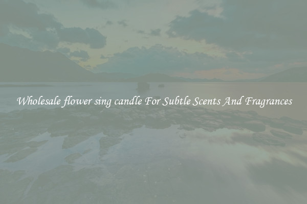 Wholesale flower sing candle For Subtle Scents And Fragrances