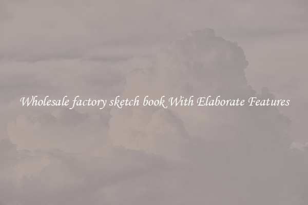 Wholesale factory sketch book With Elaborate Features