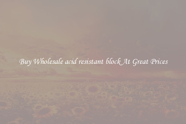 Buy Wholesale acid resistant block At Great Prices