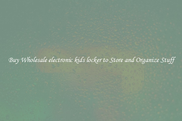 Buy Wholesale electronic kids locker to Store and Organize Stuff