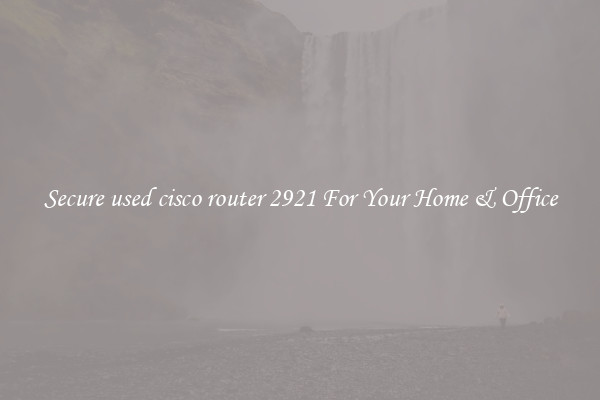 Secure used cisco router 2921 For Your Home & Office