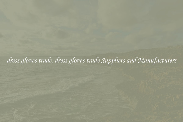 dress gloves trade, dress gloves trade Suppliers and Manufacturers