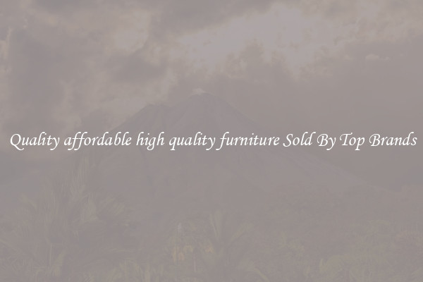Quality affordable high quality furniture Sold By Top Brands