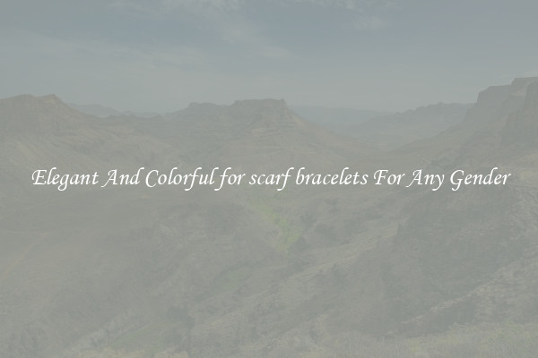 Elegant And Colorful for scarf bracelets For Any Gender