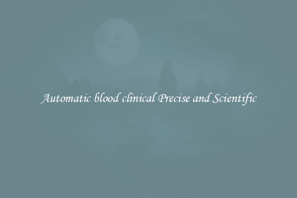 Automatic blood clinical Precise and Scientific