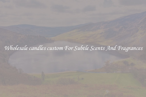 Wholesale candles custom For Subtle Scents And Fragrances
