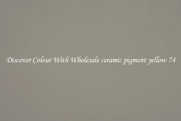 Discover Colour With Wholesale ceramic pigment yellow 74