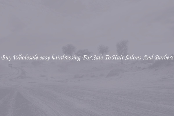 Buy Wholesale easy hairdressing For Sale To Hair Salons And Barbers