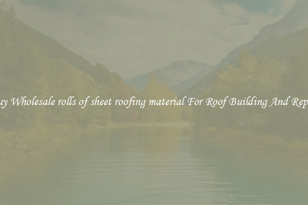 Buy Wholesale rolls of sheet roofing material For Roof Building And Repair