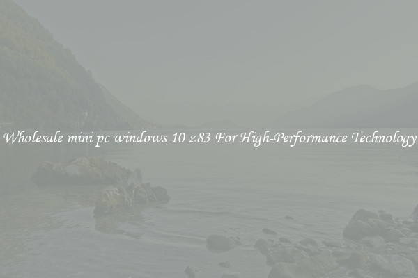 Wholesale mini pc windows 10 z83 For High-Performance Technology