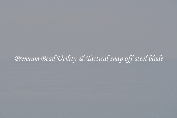 Premium Bead Utility & Tactical snap off steel blade