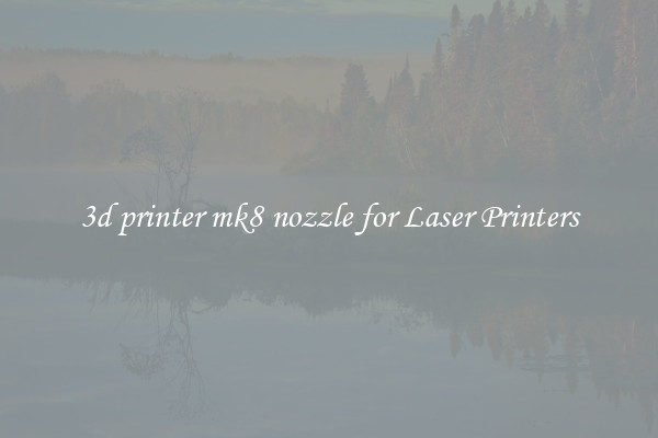 3d printer mk8 nozzle for Laser Printers